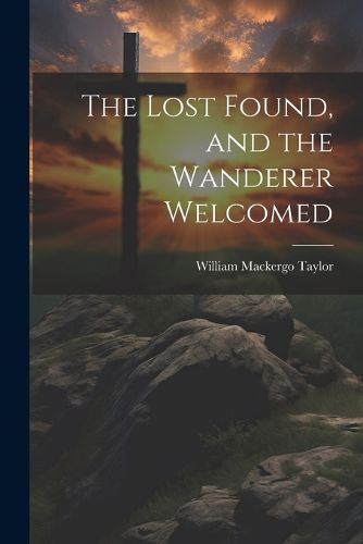 The Lost Found, and the Wanderer Welcomed