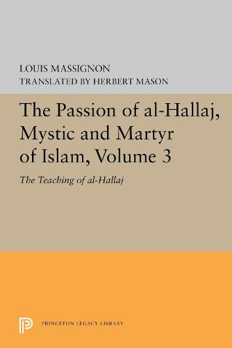 The Passion of Al-Hallaj, Mystic and Martyr of Islam, Volume 3: The Teaching of al-Hallaj