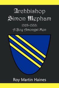 Cover image for Archbishop Simon Mepham 1328-1333: A Boy Amongst Men
