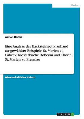 Cover image for Eine Analyse der Backsteingotik anhand ausgewahlter Beispiele: St. Marien zu Lubeck, Klosterkirche Doberan und Chorin, St. Marien zu Prenzlau