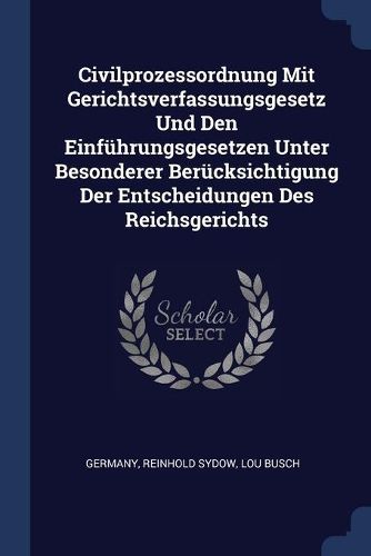 Cover image for Civilprozessordnung Mit Gerichtsverfassungsgesetz Und Den Einfï¿½hrungsgesetzen Unter Besonderer Berï¿½cksichtigung Der Entscheidungen Des Reichsgerichts