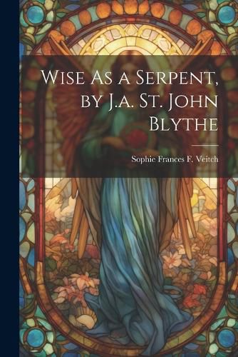 Wise As a Serpent, by J.a. St. John Blythe