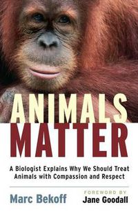 Cover image for Animals Matter: A Biologist Explains Why We Should Treat Animals with Compassion and Respect