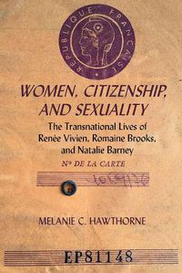 Cover image for Women, Citizenship, and Sexuality: The Transnational Lives of Renee Vivien, Romaine Brooks, and Natalie Barney