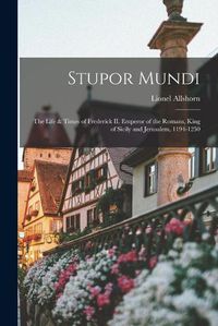 Cover image for Stupor Mundi; the Life & Times of Frederick II, Emperor of the Romans, King of Sicily and Jerusalem, 1194-1250