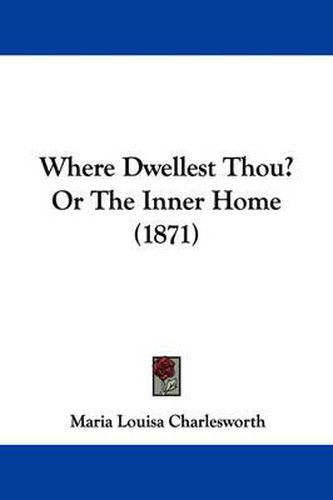 Cover image for Where Dwellest Thou? or the Inner Home (1871)