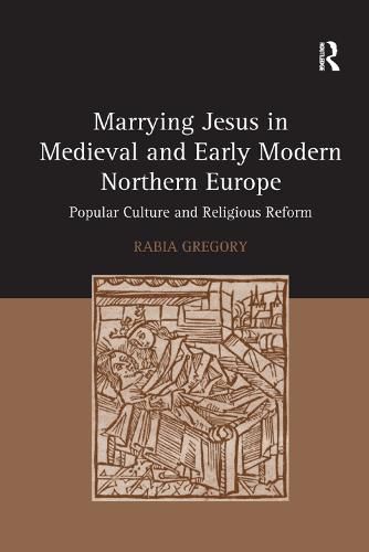 Cover image for Marrying Jesus in Medieval and Early Modern Northern Europe: Popular Culture and Religious Reform