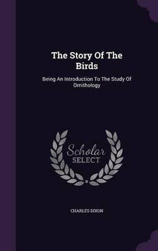 The Story of the Birds: Being an Introduction to the Study of Ornithology