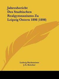 Cover image for Jahresbericht Des Stadtischen Realgymnasiums Zu Leipzig Ostern 1898 (1898)