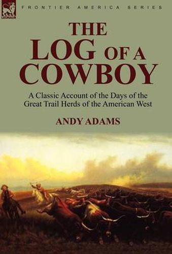 Cover image for The Log of a Cowboy: a Classic Account of the Days of the Great Trail Herds of the American West