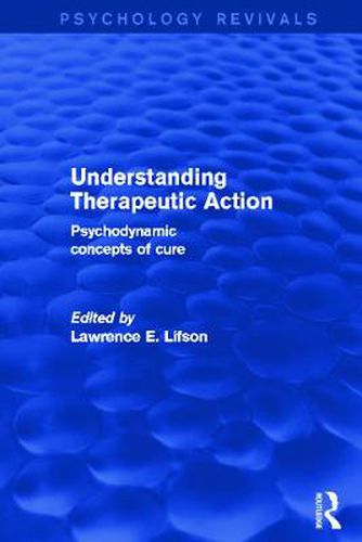 Cover image for Understanding Therapeutic Action (Psychology Revivals): Psychodynamic Concepts of Cure