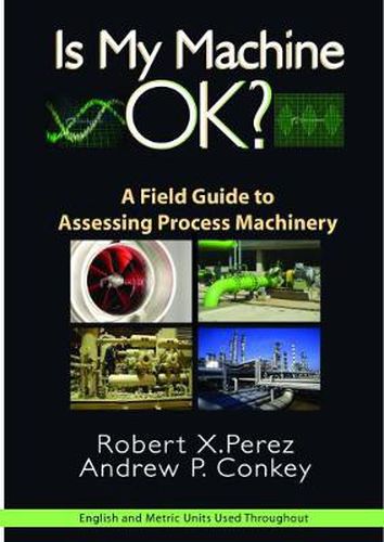 Cover image for Is My Machine Okay?: A Field Guide to Assessing Process Machinery