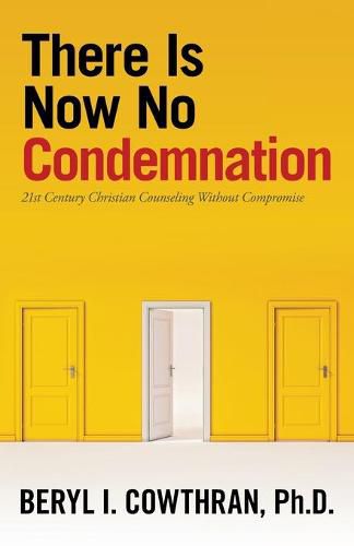 Cover image for There Is Now No Condemnation: 21St Century Christian Counseling Without Compromise