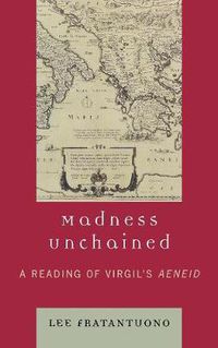 Cover image for Madness Unchained: A Reading of Virgil's Aeneid