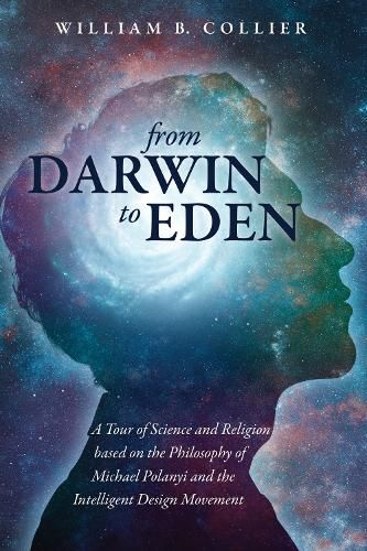 From Darwin to Eden: A Tour of Science and Religion Based on the Philosophy of Michael Polanyi and the Intelligent Design Movement