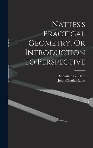 Nattes's Practical Geometry, Or Introduction To Perspective