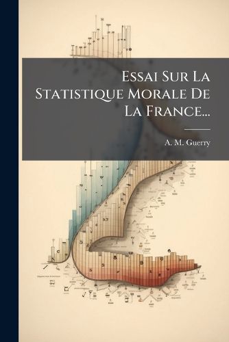 Cover image for Essai Sur La Statistique Morale De La France...