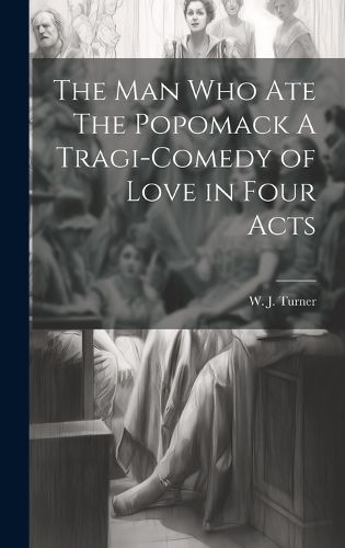 Cover image for The Man Who Ate The Popomack A Tragi-Comedy of Love in Four Acts