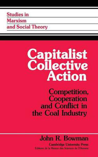 Capitalist Collective Action: Competition, Cooperation and Conflict in the Coal Industry