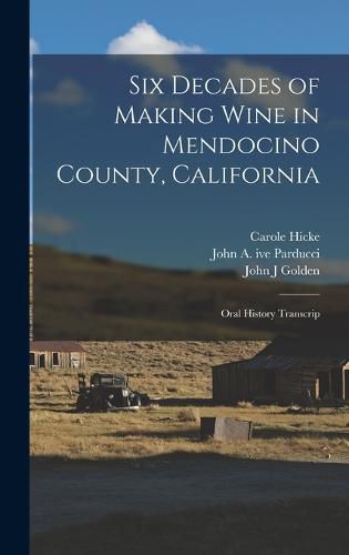 Cover image for Six Decades of Making Wine in Mendocino County, California