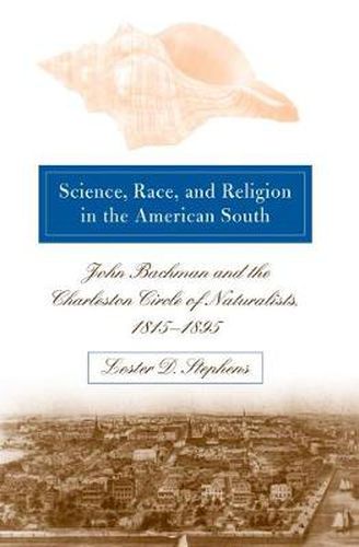 Science, Race, and Religion in the American South: John Bachman and the Charleston Circle of Naturalists, 1815@-1895