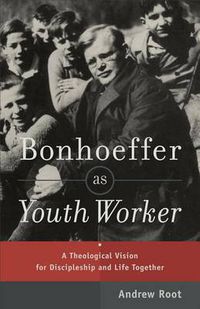 Cover image for Bonhoeffer as Youth Worker - A Theological Vision for Discipleship and Life Together