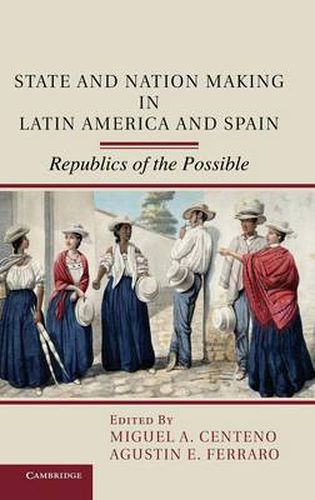 Cover image for State and Nation Making in Latin America and Spain: Republics of the Possible