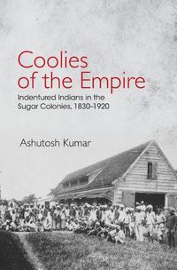 Cover image for Coolies of the Empire: Indentured Indians in the Sugar Colonies, 1830-1920