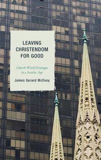 Cover image for Leaving Christendom for Good: Church-World Dialogue in a Secular Age