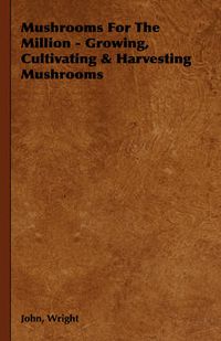 Cover image for Mushrooms for the Million - Growing, Cultivating & Harvesting Mushrooms
