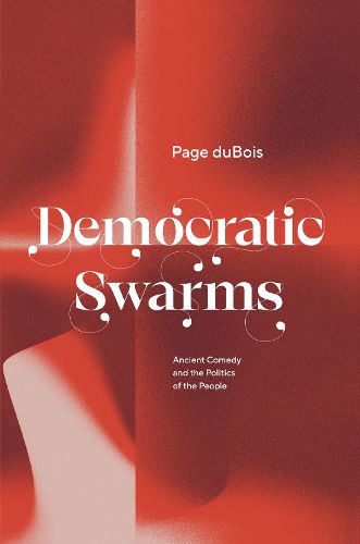 Cover image for Democratic Swarms: Ancient Comedy and the Politics of the People