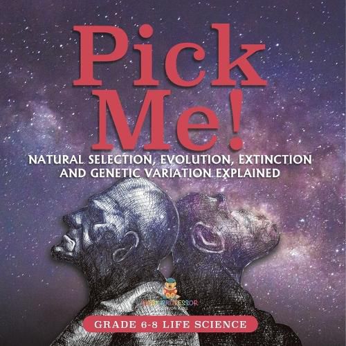 Pick Me! Natural Selection, Evolution, Extinction and Genetic Variation Explained Grade 6-8 Life Science