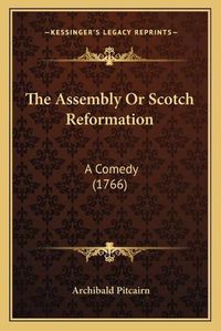 Cover image for The Assembly or Scotch Reformation: A Comedy (1766)