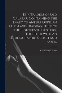 Cover image for Efik Traders of Old Calabar, Containing The Diary of Antera Duke, an Efik Slave-trading Chief of the Eighteenth Century, Together With An Ethnographic Sketch and Notes