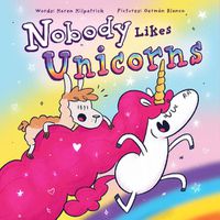 Cover image for Nobody Likes Unicorns: (Everybody Loves Them!)