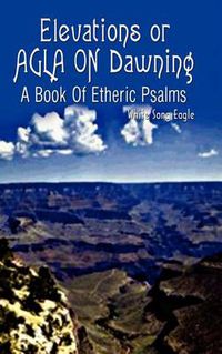 Cover image for Elevations or Agla on Dawning: A Book of Etheric Psalm