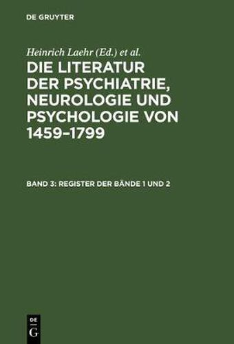 Cover image for Die Literatur der Psychiatrie, Neurologie und Psychologie von 1459-1799, Band 3, Register der Bande 1 und 2