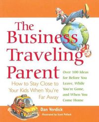 Cover image for The Business Traveling Parent: How to Stay Close to Your Kids When You're Far Away