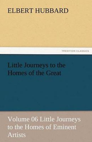 Cover image for Little Journeys to the Homes of the Great - Volume 06 Little Journeys to the Homes of Eminent Artists