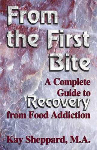 Cover image for From the First Bite: A Complete Guide to Recovery from Food Addiction