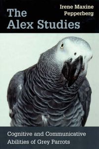 Cover image for The Alex Studies: Cognitive and Communicative Abilities of Grey Parrots