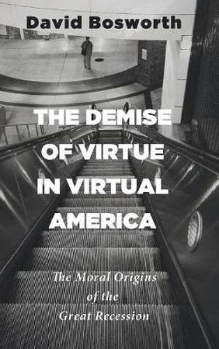 Cover image for The Demise of Virtue in Virtual America: The Moral Origins of the Great Recession