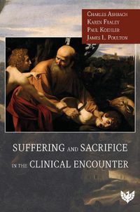 Cover image for Suffering and Sacrifice in the Clinical Encounter