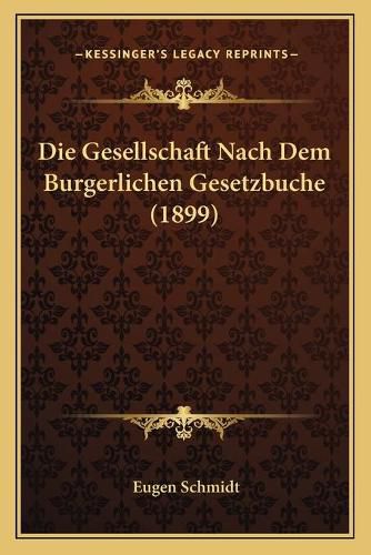 Cover image for Die Gesellschaft Nach Dem Burgerlichen Gesetzbuche (1899)