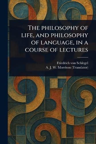 Cover image for The Philosophy of Life, and Philosophy of Language, in a Course of Lectures