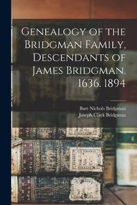 Cover image for Genealogy of the Bridgman Family, Descendants of James Bridgman. 1636. 1894