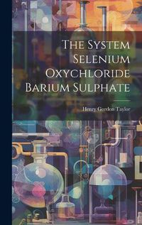 Cover image for The System Selenium Oxychloride Barium Sulphate