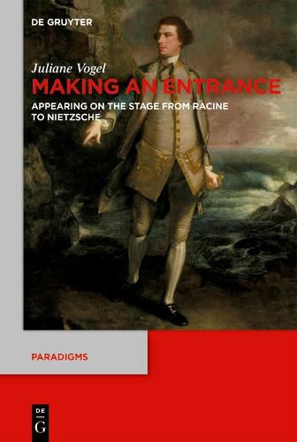 Making an Entrance: Appearing on the Stage from Racine to Nietzsche