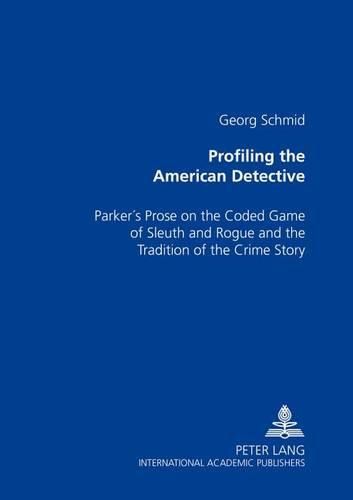 Cover image for Profiling the American Detective: Parker's Prose on the Coded Game of Sleuth and Rogue and the Tradition of the Crime Story