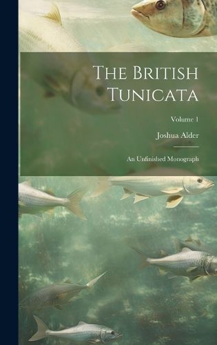 Cover image for The British Tunicata; an Unfinished Monograph; Volume 1